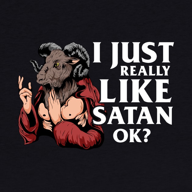 I just really like Satan OK? T-Shirt Satanic Gift by biNutz